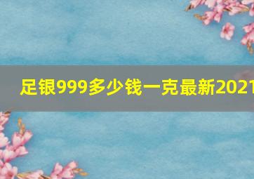 足银999多少钱一克最新2021