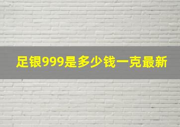 足银999是多少钱一克最新