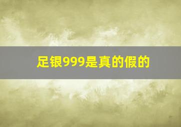 足银999是真的假的