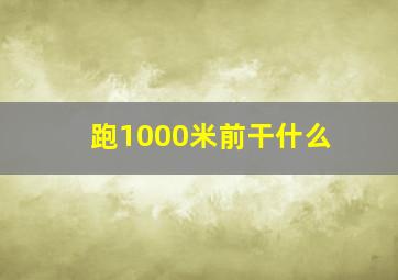 跑1000米前干什么