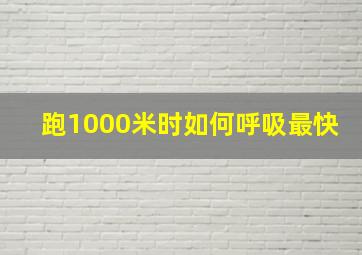 跑1000米时如何呼吸最快