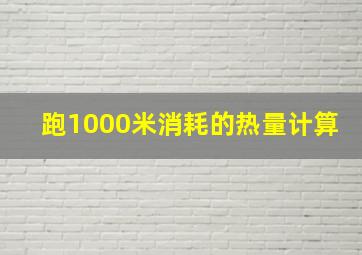 跑1000米消耗的热量计算