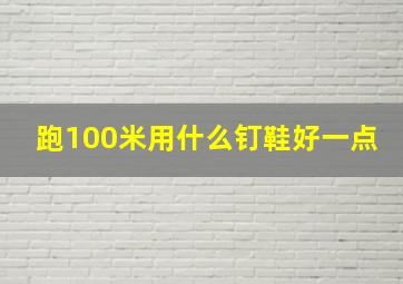 跑100米用什么钉鞋好一点