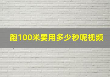 跑100米要用多少秒呢视频