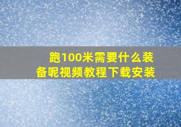 跑100米需要什么装备呢视频教程下载安装