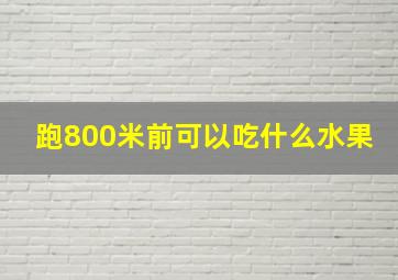 跑800米前可以吃什么水果