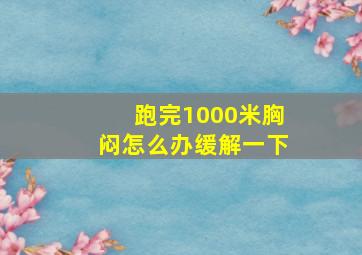 跑完1000米胸闷怎么办缓解一下