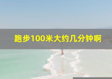 跑步100米大约几分钟啊