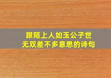 跟陌上人如玉公子世无双差不多意思的诗句