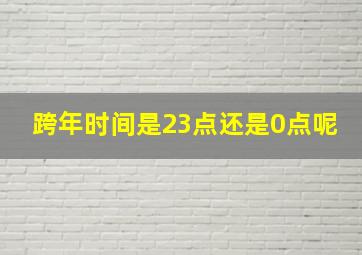 跨年时间是23点还是0点呢