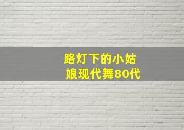 路灯下的小姑娘现代舞80代