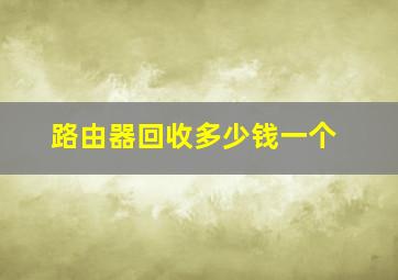 路由器回收多少钱一个