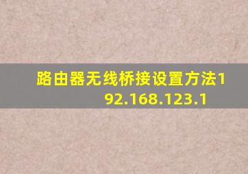 路由器无线桥接设置方法192.168.123.1