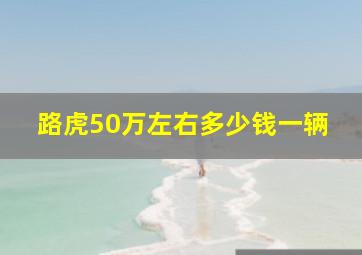 路虎50万左右多少钱一辆