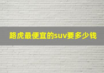 路虎最便宜的suv要多少钱