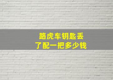 路虎车钥匙丢了配一把多少钱