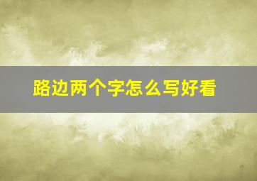 路边两个字怎么写好看