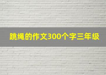 跳绳的作文300个字三年级