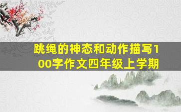 跳绳的神态和动作描写100字作文四年级上学期