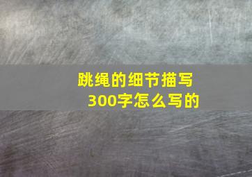 跳绳的细节描写300字怎么写的