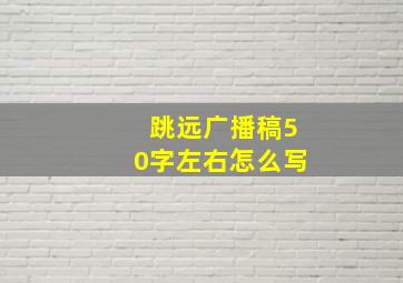 跳远广播稿50字左右怎么写