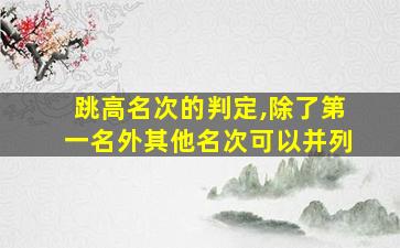 跳高名次的判定,除了第一名外其他名次可以并列