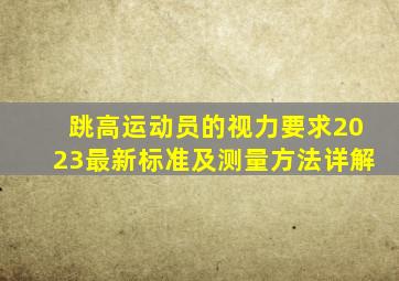 跳高运动员的视力要求2023最新标准及测量方法详解