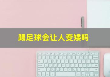 踢足球会让人变矮吗