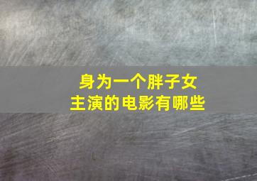 身为一个胖子女主演的电影有哪些