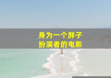 身为一个胖子扮演者的电影