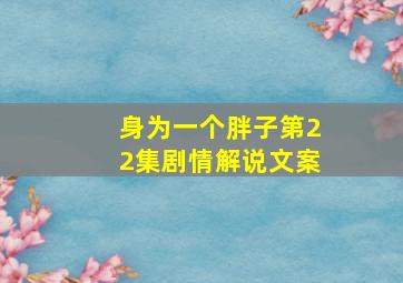 身为一个胖子第22集剧情解说文案