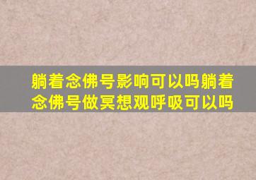 躺着念佛号影响可以吗躺着念佛号做冥想观呼吸可以吗