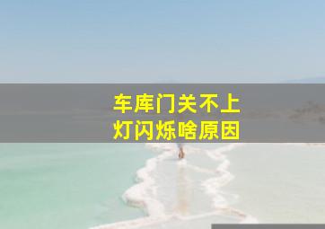 车库门关不上灯闪烁啥原因