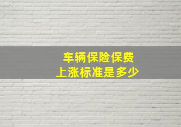 车辆保险保费上涨标准是多少