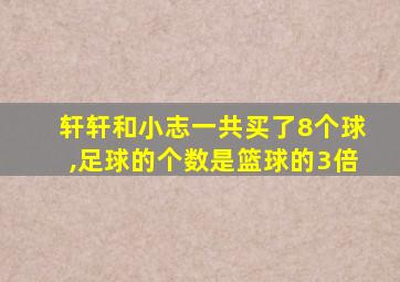 轩轩和小志一共买了8个球,足球的个数是篮球的3倍