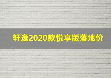 轩逸2020款悦享版落地价