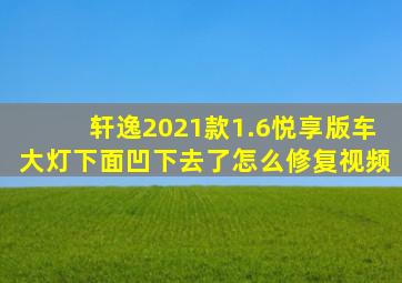 轩逸2021款1.6悦享版车大灯下面凹下去了怎么修复视频