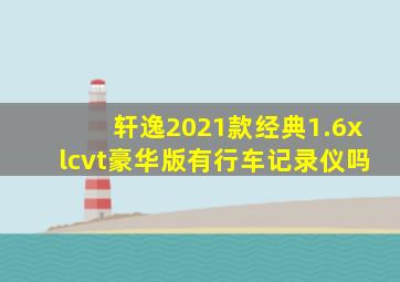 轩逸2021款经典1.6xlcvt豪华版有行车记录仪吗