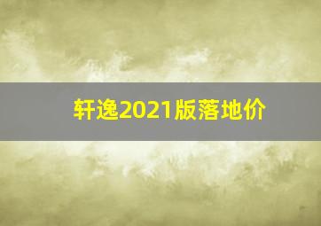 轩逸2021版落地价