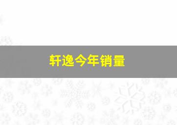 轩逸今年销量