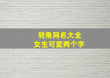 转角网名大全女生可爱两个字