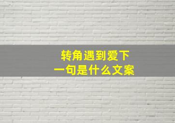 转角遇到爱下一句是什么文案