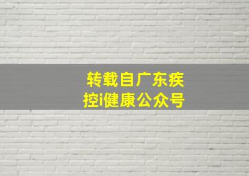 转载自广东疾控i健康公众号