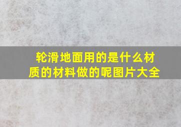 轮滑地面用的是什么材质的材料做的呢图片大全