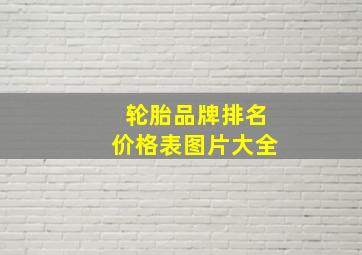 轮胎品牌排名价格表图片大全