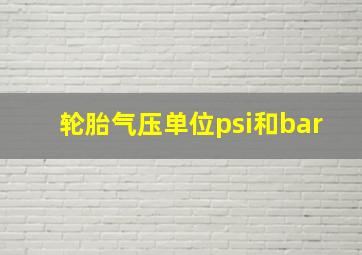 轮胎气压单位psi和bar