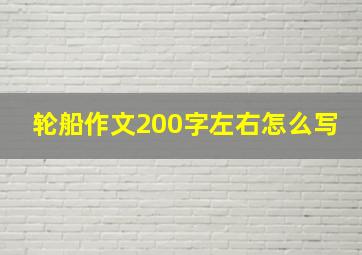 轮船作文200字左右怎么写