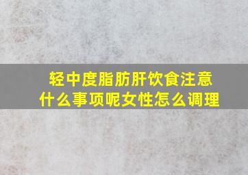 轻中度脂肪肝饮食注意什么事项呢女性怎么调理