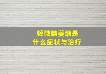 轻微脑萎缩是什么症状与治疗