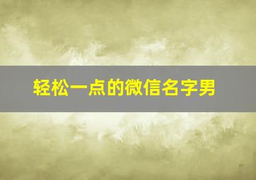 轻松一点的微信名字男